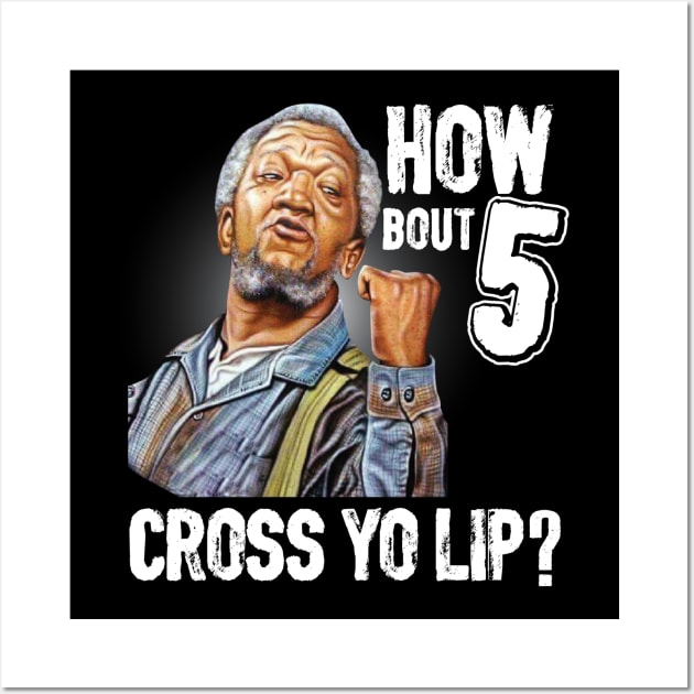 How about  5 cross your lips Sanford and son funny meme Wall Art by swarpetchracaig